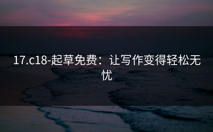 17.c18-起草免费：让写作变得轻松无忧